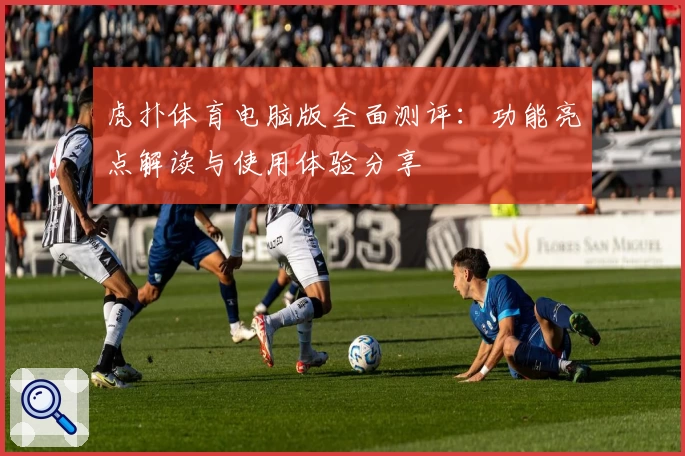 虎扑体育电脑版全面测评：功能亮点解读与使用体验分享