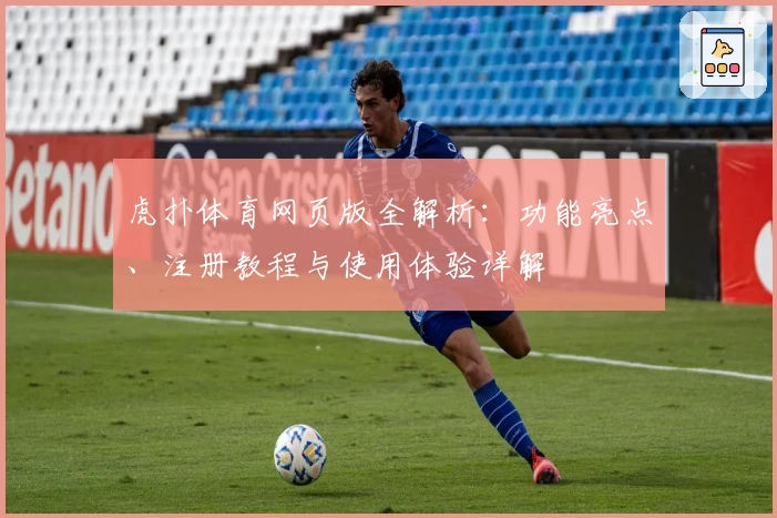 虎扑体育网页版全解析：功能亮点、注册教程与使用体验详解