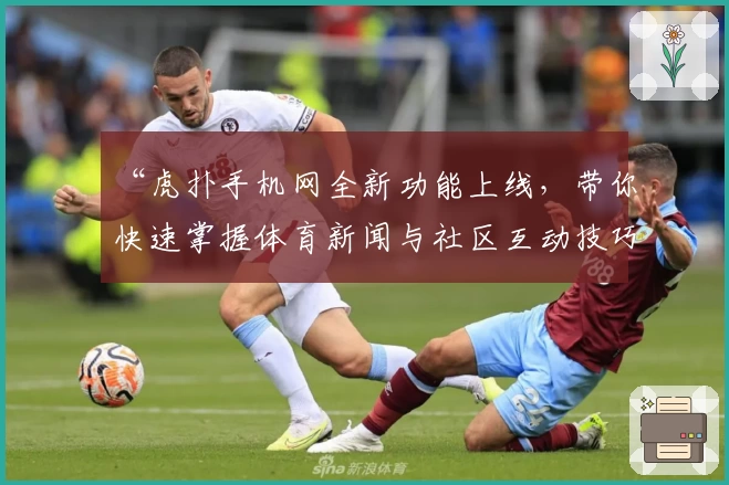 “虎扑手机网全新功能上线，带你快速掌握体育新闻与社区互动技巧”