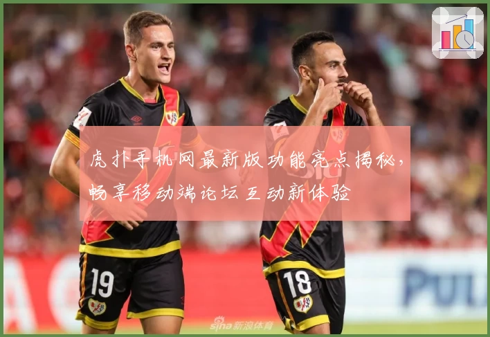 虎扑手机网最新版功能亮点揭秘，畅享移动端论坛互动新体验