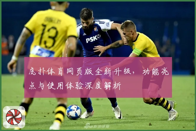 虎扑体育网页版全新升级，功能亮点与使用体验深度解析