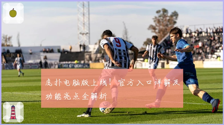 虎扑电脑版上线!官方入口详解及功能亮点全解析