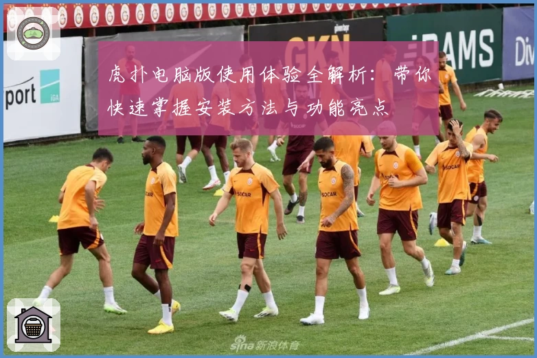 虎扑电脑版使用体验全解析：带你快速掌握安装方法与功能亮点