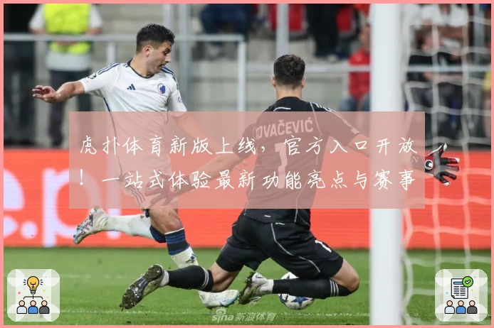 虎扑体育新版上线，官方入口开放！一站式体验最新功能亮点与赛事资讯
